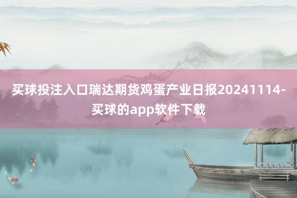 买球投注入口瑞达期货鸡蛋产业日报20241114-买球的app软件下载