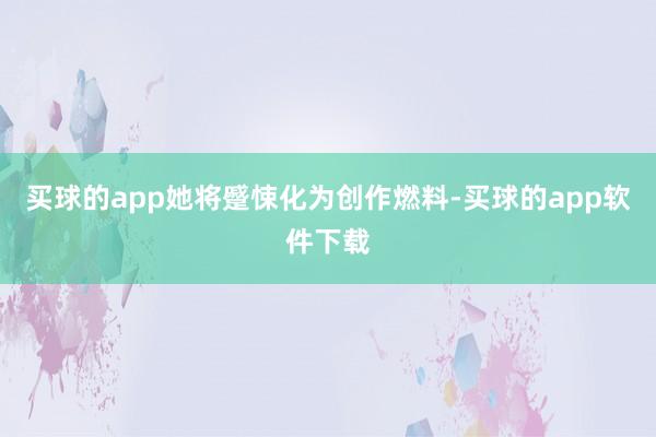 买球的app她将蹙悚化为创作燃料-买球的app软件下载