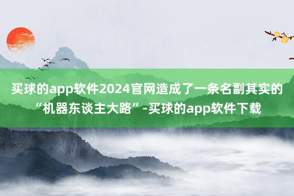 买球的app软件2024官网造成了一条名副其实的“机器东谈主大路”-买球的app软件下载