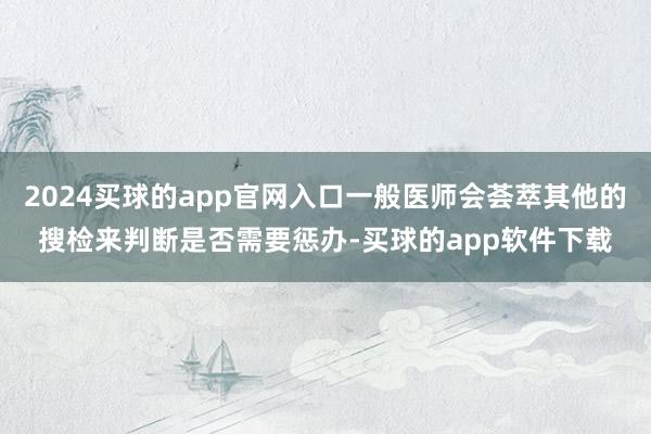 2024买球的app官网入口一般医师会荟萃其他的搜检来判断是否需要惩办-买球的app软件下载